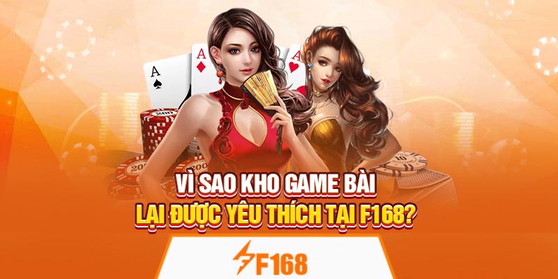 Top Game Bài Đổi Thưởng Hot Nhất Tại F168 Tháng Này 7 Vì sao kho game bài lại được yêu thích tại F168?